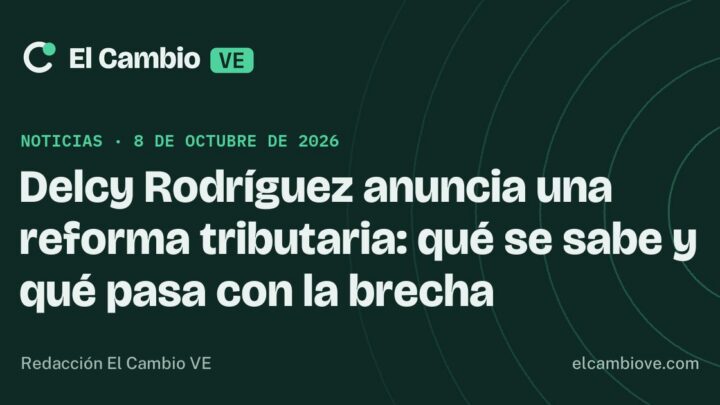 Delcy Rodríguez anuncia una reforma tributaria: qué se sabe y qué pasa con la brecha · El Cambio VE
